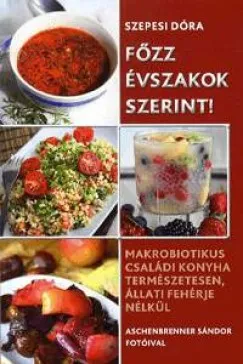 Ne maradj le Főzz évszakok szerint! - Makrobiotikus családi konyha természetesen, állati fehérje nélkül