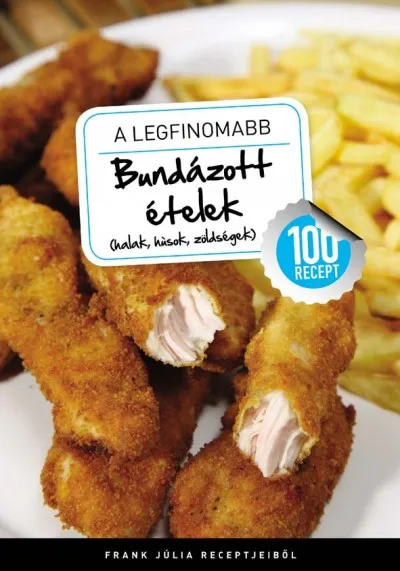 Korlátozott ajánlat A legfinomabb - Bundázott ételek (halak, húsok, zöldségek) - 100 recept