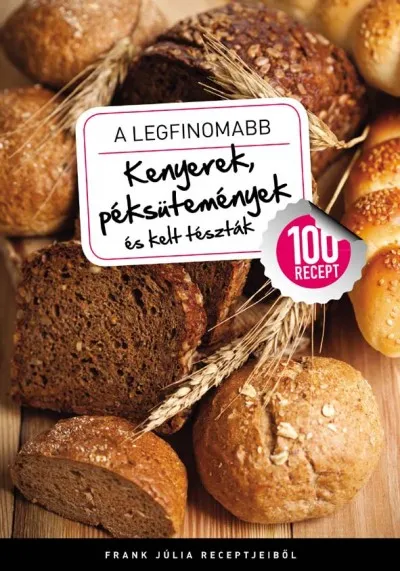 A legfinomabb Kenyerek, péksütemények és kelt tészták - 100 recept Vedd meg online