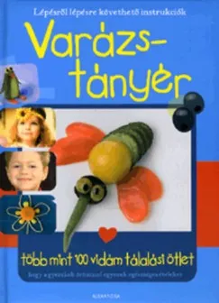 Varázstányér - Több mint 100 vidám tálalási ötlet hogy a gyerekek örömmel egyenek egészséges ételeket Azonnal elérhető