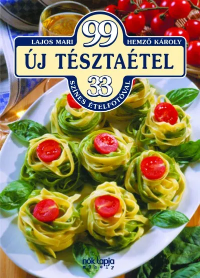 99 Új tésztaétel - 33 színes ételfotóval Vásárlói kedvenc