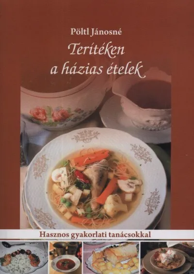 Terítéken a házias ételek - Hasznos gyakorlati tanácsokkal Alacsony ár