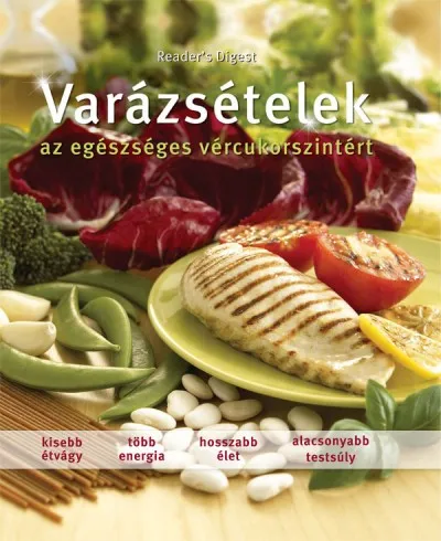 Varázsételek az egészséges vércukorszintért - Kisebb étvágy - több energia - hosszabb élet - alacsonyabb testsúly Csak ma