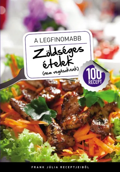 A legfinomabb Zöldséges ételek (nem vegásoknak) - 100 recept Prémium