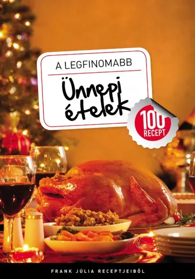 Olcsó A legfinomabb ünnepi ételek - 100 recept