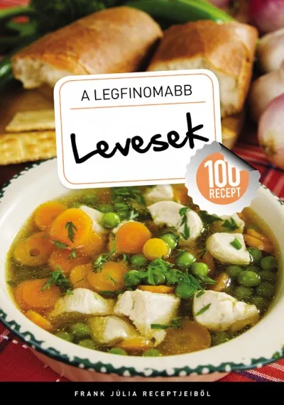 Újdonság A legfinomabb Levesek - 100 recept