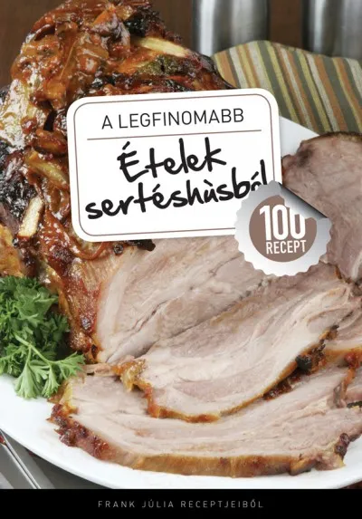A legfinomabb ételek sertéshúsból - 100 recept Bestseller