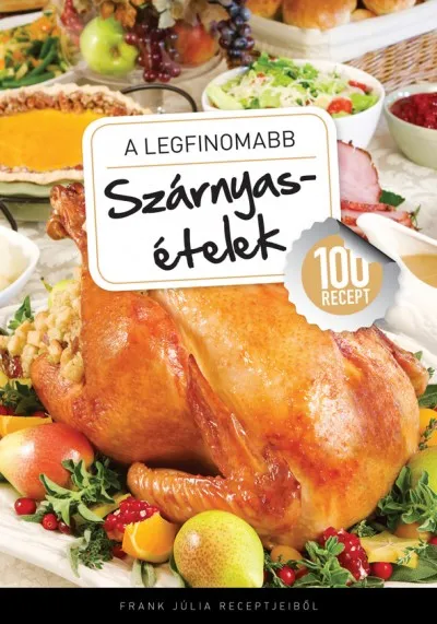 Alacsony ár A legfinomabb Szárnyasételek - 100 recept
