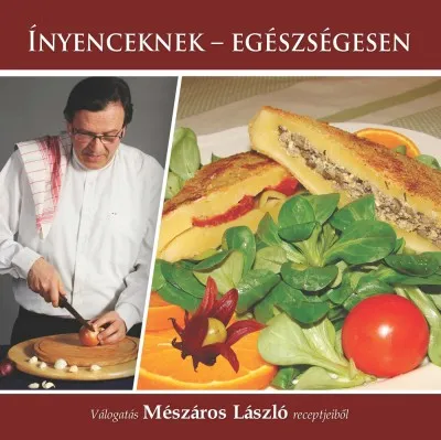 Gyors szállítás Ínyenceknek - egészségesen - Válogatás Mészáros László receptjeiből