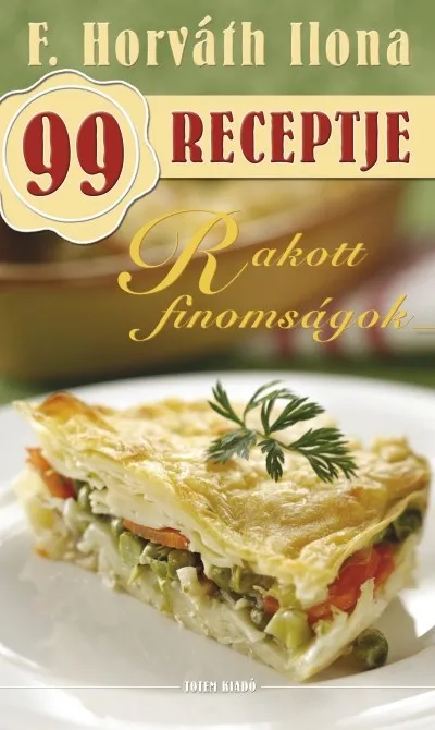 Rakott finomságok - F. Horváth Ilona 99 receptje Vásárlói kedvenc
