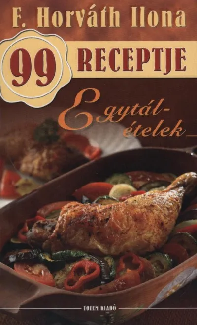 F. Horváth Ilona 99 receptje - Egytálételek Végkiárusítás