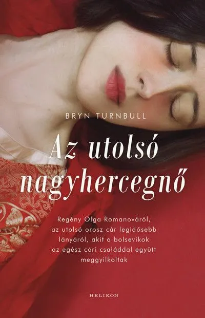 Az utolsó nagyhercegnő - Regény Olga Romanováról, az utolsó orosz cár legidősebb lányáról, akit a bolsevikok az egész cári családdal együtt meggyilkoltak Legnépszerűbb