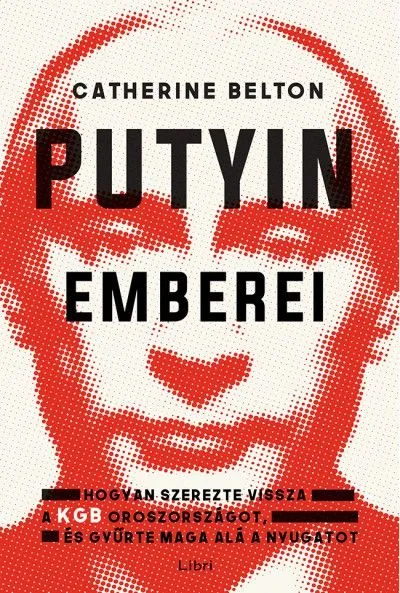 Bestseller Putyin emberei - Hogyan szerezte vissza a KGB Oroszországot, és gyűrte maga alá a Nyugatot
