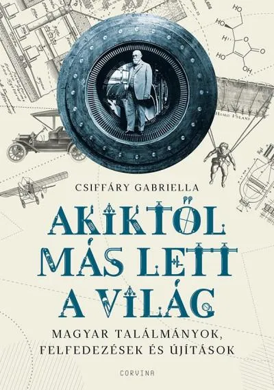 Akiktől más lett a világ - Magyar találmányok, felfedezések és újítások Legkelendőbb
