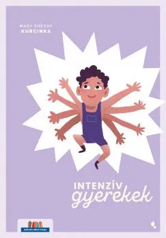 Vásárlói kedvenc Intenzív gyerekek - Kézikönyv a kimerítő, szuperérzékeny, de kreatív és izgalmas gyerekek szüleinek