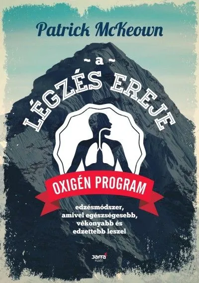 Rendeld meg most A légzés ereje - Oxigén Program: Edzésmódszer, amivel egészségesebb, vékonyabb és edzettebb leszel