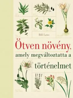 Ötven növény, amely megváltoztatta a történelmet Kihagyhatatlan ajánlat