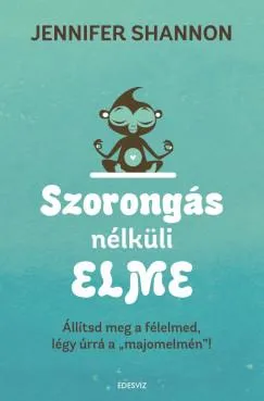 Vedd meg online Szorongás nélküli elme - Állítsd meg a félelmed, légy úrrá a "majomelmén"