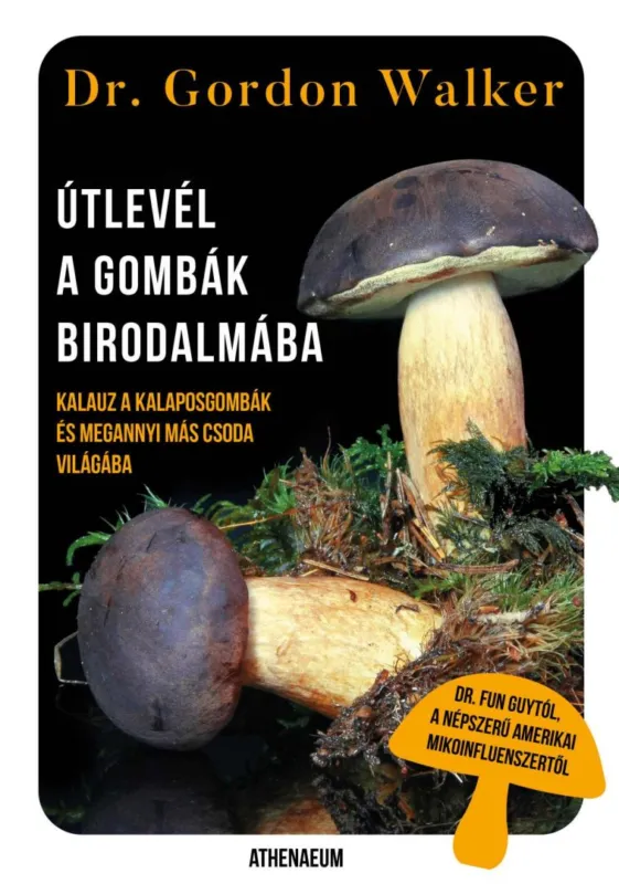 Ne maradj le Útlevél a gombák birodalmába - Kalauz a kalaposgombák és megannyi más csoda varázslatos világába