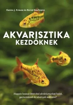 Kiárusítás Akvarisztika kezdőknek - Hogyan hozzuk létre első akváriumunkat halak, gerinctelenek és növények számára?