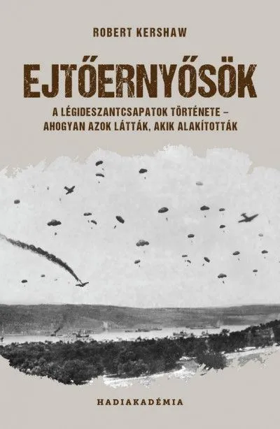 Ajánlat Ejtőernyősök - A légideszantcsapatok története - ahogyan azok látták, akik alakították