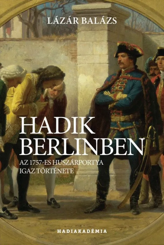 Hadik Berlinben - Az 1757-es huszárportya igaz története Vedd meg most