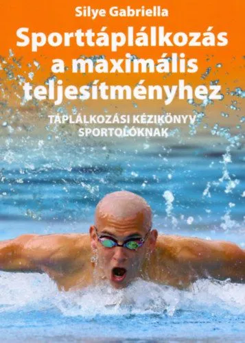 Sporttáplálkozás a maximális teljesítményhez - Táplálkozási kézikönyv sportolóknak Gyors szállítás