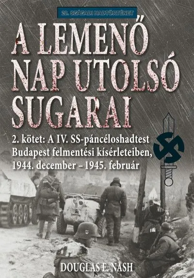 Korlátozott ajánlat A lemenő Nap utolsó sugarai 2. kötet - A IV. SS-páncéloshadtest Budapest felmentési kísérleteiben, 1944. december - 1945. február