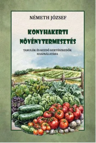 Konyhakerti növénytermesztés - Tanulók és kezdő kertészkedők használatára Újdonság