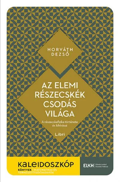 Vedd meg most Az elemi részecskék csodás világa - A részecskefizika története és kihívásai