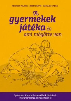 Legkelendőbb A gyermekek játéka és ami mögötte van - Gyakorlati útmutató az óvodások játékának megismeréséhez és megértéséhez