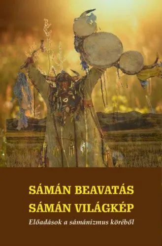 Utolsó esély Sámán beavatás - sámán világkép - Előadások a sámánizmus köréből