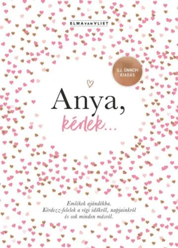 Anya, kérlek... - Új, ünnepi kiadás - Emlékek ajándékba. Kérdezz-felelek a régi időkről, napjainkról és sok minden másról Különleges ajánlat