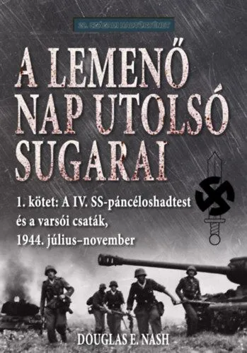 Szuper akció A lemenő Nap utolsó sugarai 1. kötet - A IV. SS-páncéloshadtest és a varsói csaták, 1944. július-november