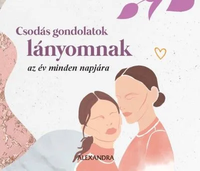 Csodás gondolatok lányomnak - az év minden napjára Csak ma