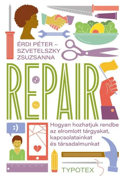 Repair - Hogyan hozhatjuk rendbe az elromlott tárgyakat, kapcsolatainkat és társadalmunkat Akciós ár