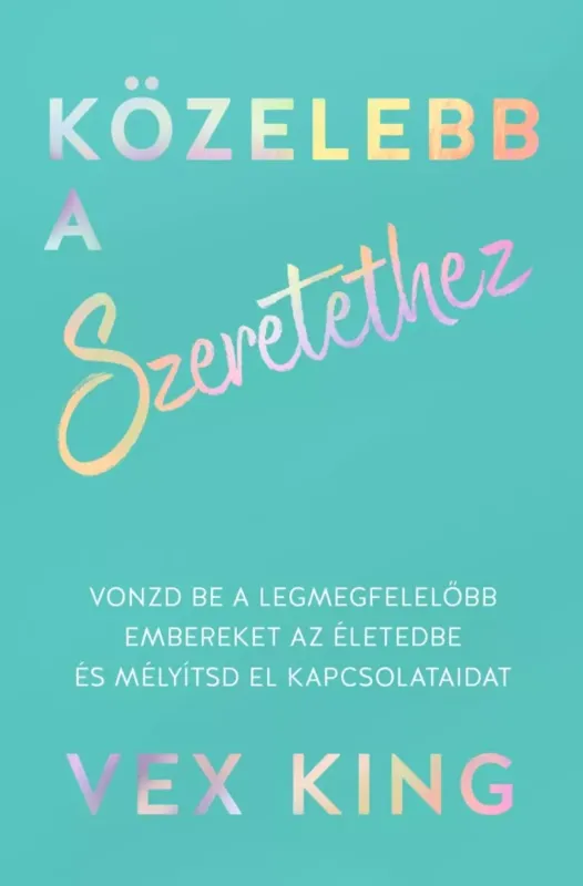 Közelebb a szeretethez - Vonzd be a legmegfelelőbb embereket az életedbe és mélyítsd el kapcsolataidat Ajánlat