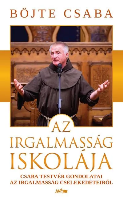 Az irgalmasság iskolája - Csaba testvér gonolatai az irgalmasság cselekedeteiről Csak ma