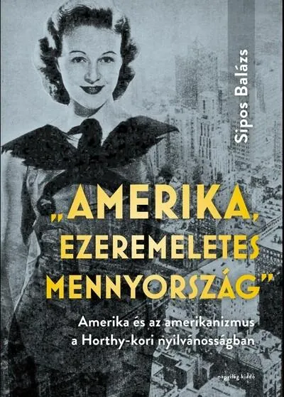 Amerika, ezeremeletes mennyország - Amerika és az amerikanizmus a Horthy-kori nyilvánosságban Alacsony ár