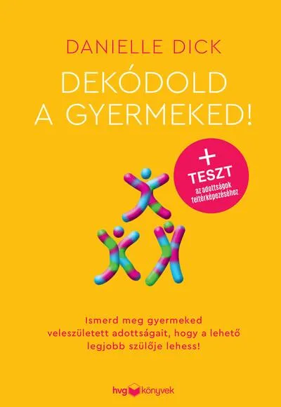 Dekódold a gyermeked! - Ismerd meg gyermeked veleszületett adottságait, hogy a lehető legjobb szülője lehess! Nézd meg most