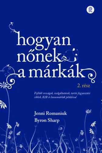Hogyan nőnek a márkák 2. - Fejlődő országok, szolgáltatások, tartós fogyasztási cikkek, B2B és luxusmárkák példáival Kedvezményes ár