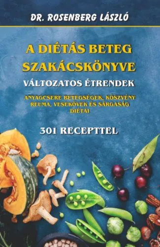 A diétás beteg szakácskönyve - Változatos étrendek - Anyagcsere betegségek, köszvény, reuma, vesekövek és a sárgaság diétái - 301 recepttel Vedd meg online