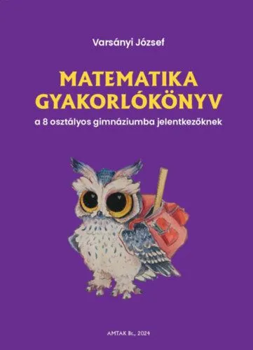 Matematika gyakorlókönyv a 8 osztályos gimnáziumba jelentkezőknek Szuper akció