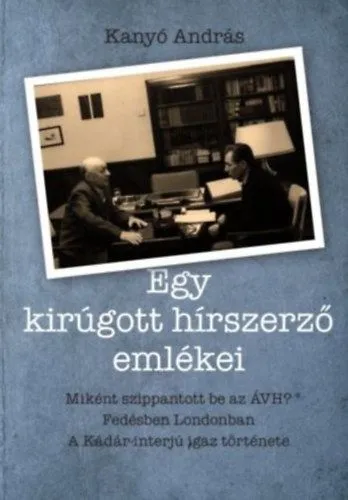 Egy kirúgott hírszerző emlékei - Miként szippantott be az ÁVH? fedésben Londonban és a Kádár-interjú igaz története. Különleges ajánlat