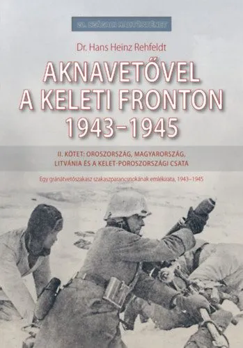 Aknavetővel a keleti fronton, 1943-1945 - II. kötet: Oroszország, Magyarország, Litvánia és a kelet-poroszországi csata Azonnali szállítás