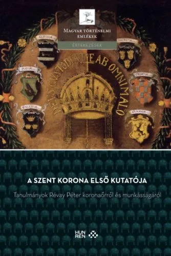 A Szent Korona első kutatója - Tanulmányok Révay Péter koronaőrről és munkásságáról Népszerű
