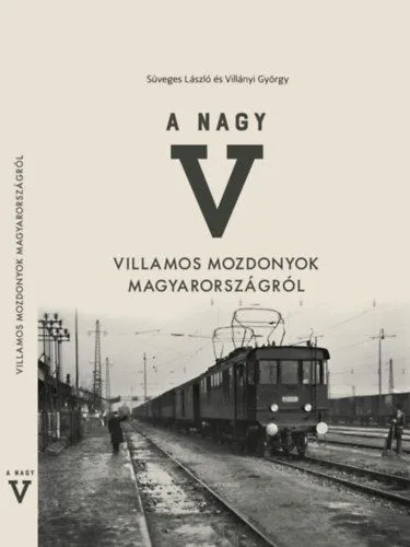 Rendeld meg most A nagy V - Villamos mozdonyok Magyarországról