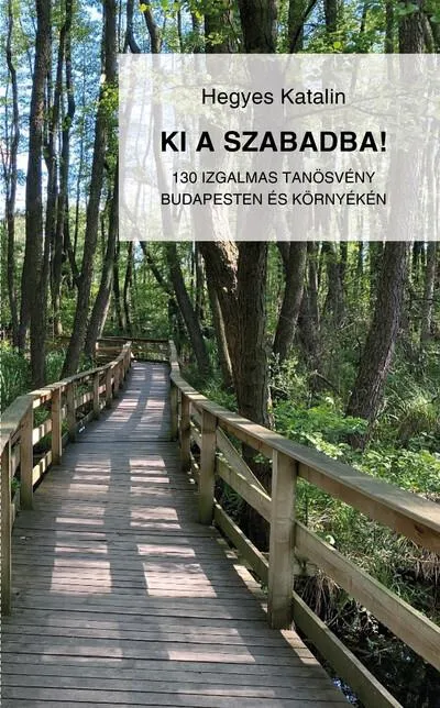 Vedd meg most Ki a szabadba! - 130 izgalmas tanösvény Budapesten és környékén