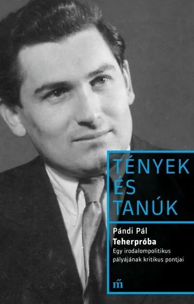 Végkiárusítás Teherpróba - Egy irodalompolitikus pályájának kritikus pontjai - Tények és Tanúk