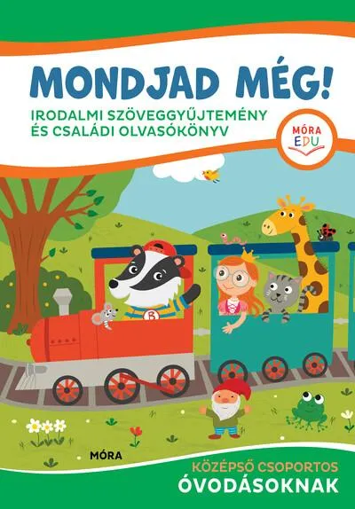 Kihagyhatatlan ajánlat Mondjad még! - Irodalmi szöveggyűjtemény és olvasókönyv - Középső csoportos óvodásoknak